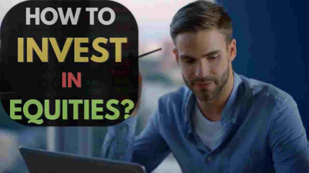 How to Invest in Equities? इक्विटी में निवेश कैसे करें?